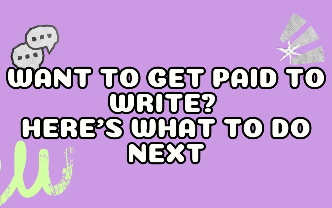 Want to Get Paid to Write? Here’s What to Do Next