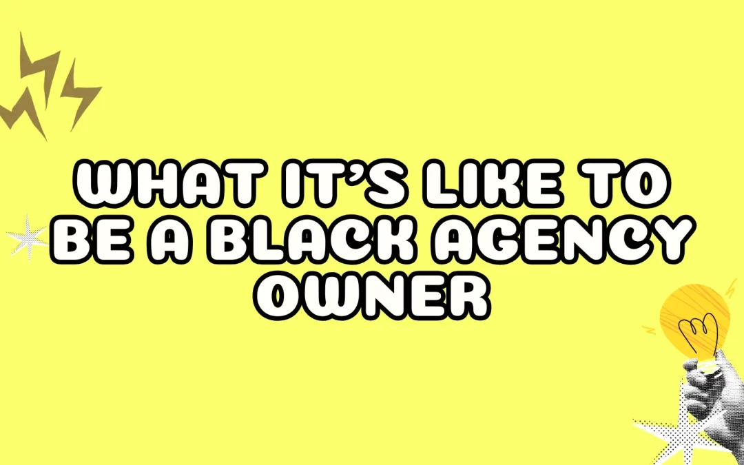 What It’s Like to Be a Black Agency Owner