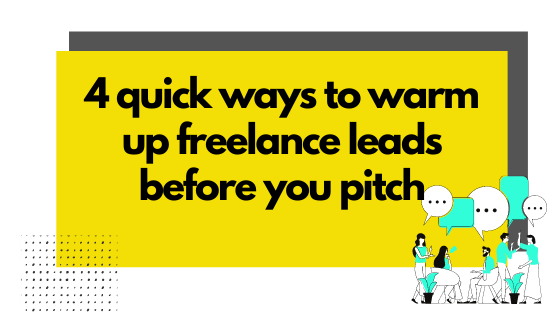 Freelance Lead Generation: 4 Quick Ways to Warm Up Leads Before You Pitch