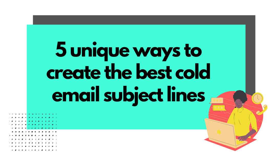 5 Unique Ways to Craft the Best Cold Email Subject Lines