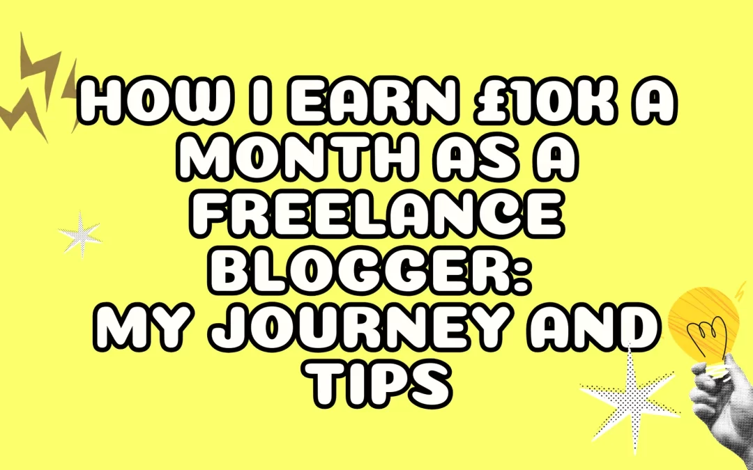 How I Earn £10k a Month as a Freelance Blogger: My Journey and Tips