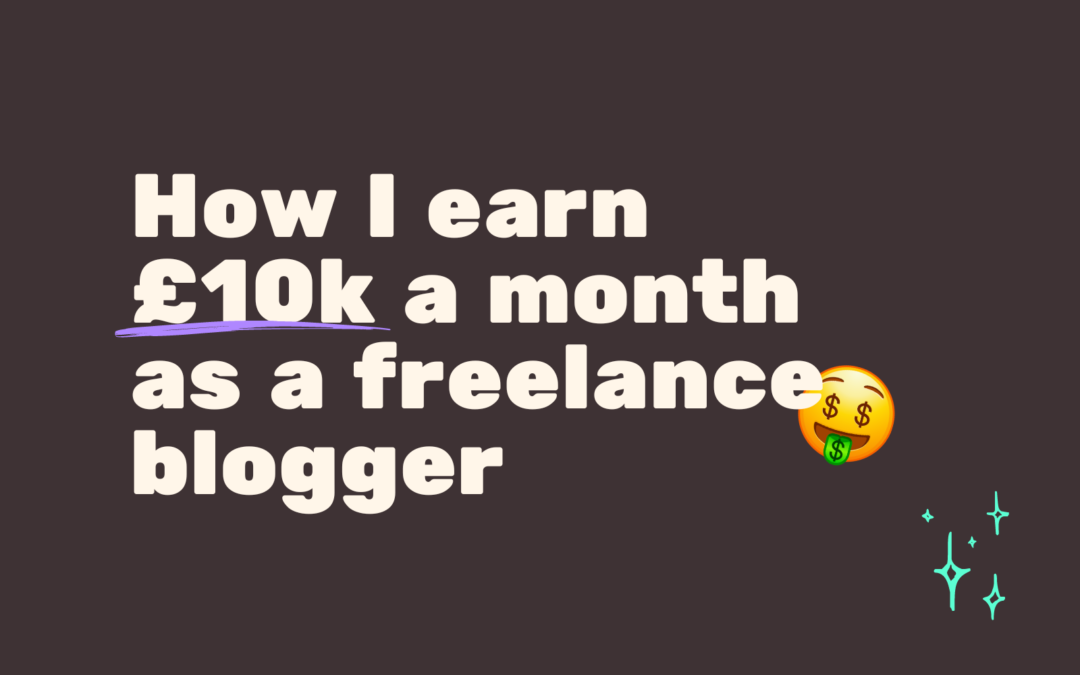 How I Earn £10k a Month as a Freelance Blogger: My Journey and Tips