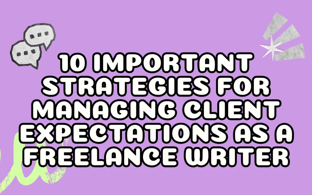 10 important strategies for managing client expectations as a freelance writer