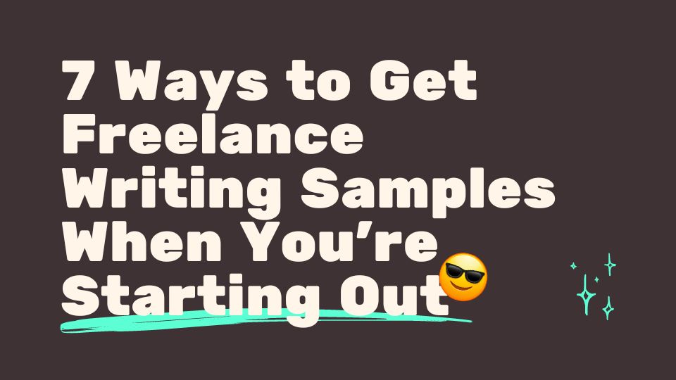 7 Ways to Get Freelance Writing Samples When You’re Starting Out