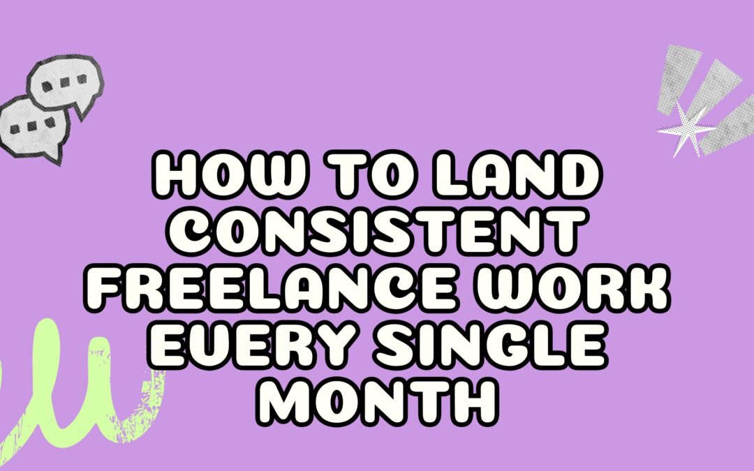 How to Land Consistent Freelance Work Every Single Month