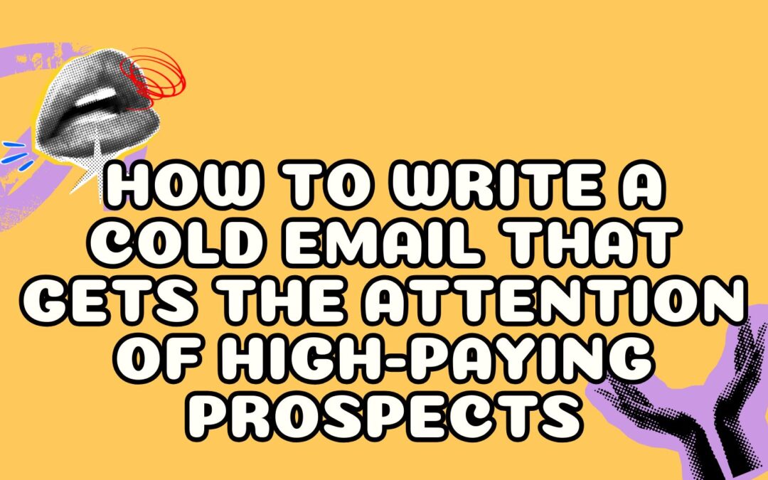 How to Write a Cold Email That Gets the Attention of High-Paying Prospects