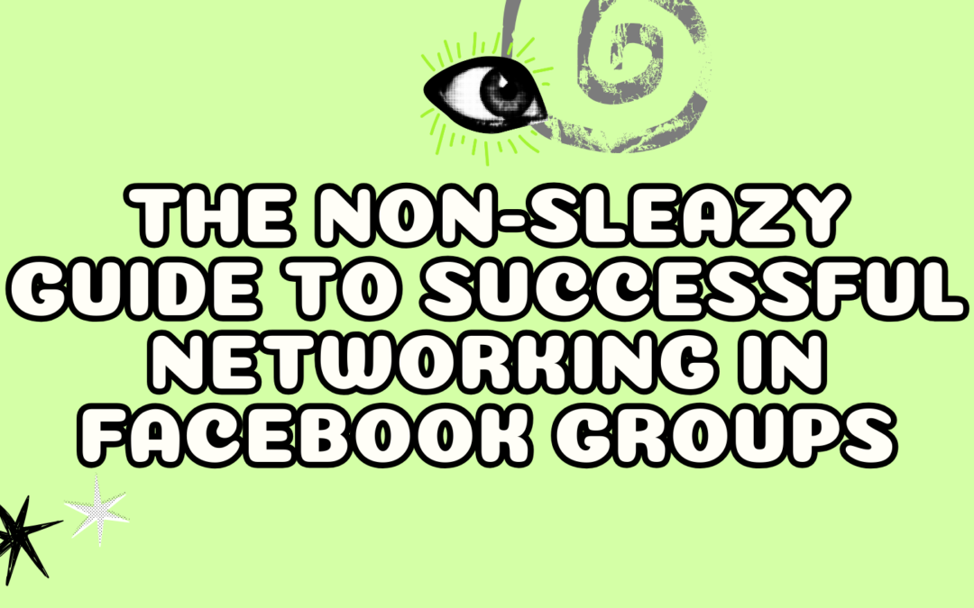 The Non-Sleazy Guide to Successful Networking in Facebook Groups