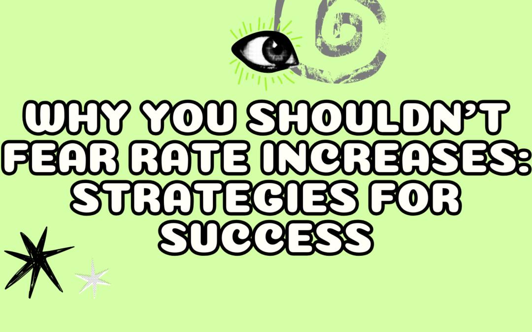 Why You Shouldn’t Fear Rate Increases: Strategies for Success